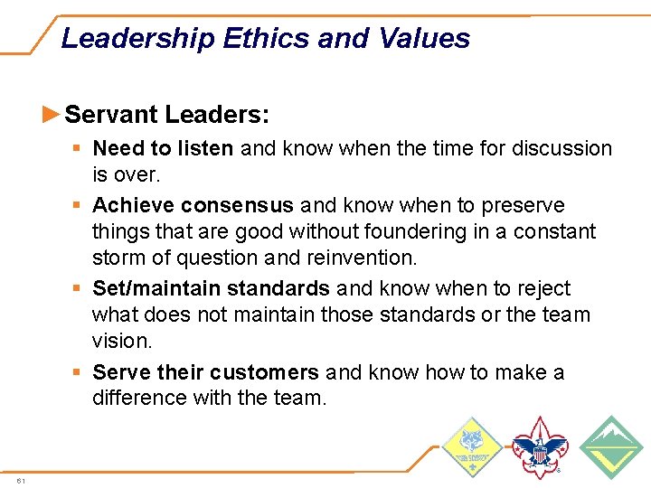 Leadership Ethics and Values ►Servant Leaders: § Need to listen and know when the