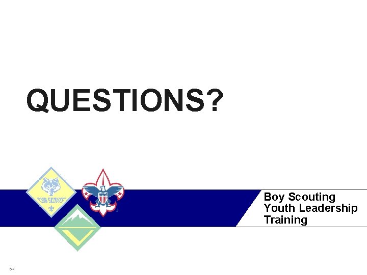 QUESTIONS? Boy Scouting Youth Leadership Training 64 Confidential | Copyright © 2009 The Tri.