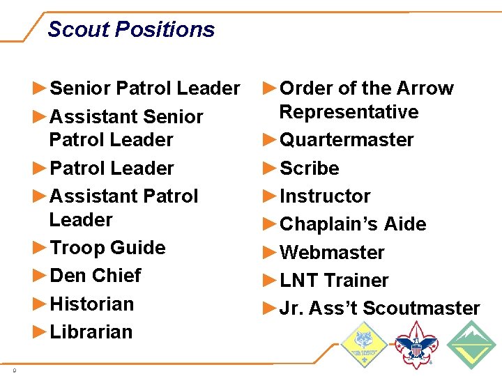 Scout Positions ►Senior Patrol Leader ►Assistant Patrol Leader ►Troop Guide ►Den Chief ►Historian ►Librarian