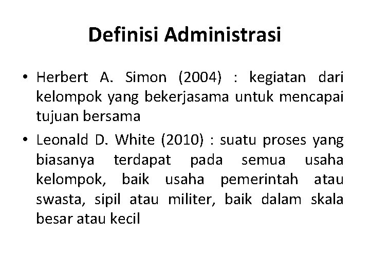 Definisi Administrasi • Herbert A. Simon (2004) : kegiatan dari kelompok yang bekerjasama untuk