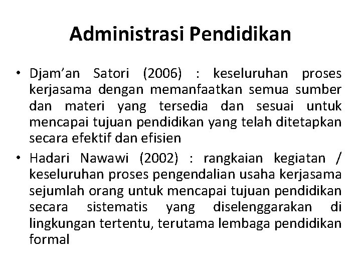 Administrasi Pendidikan • Djam’an Satori (2006) : keseluruhan proses kerjasama dengan memanfaatkan semua sumber