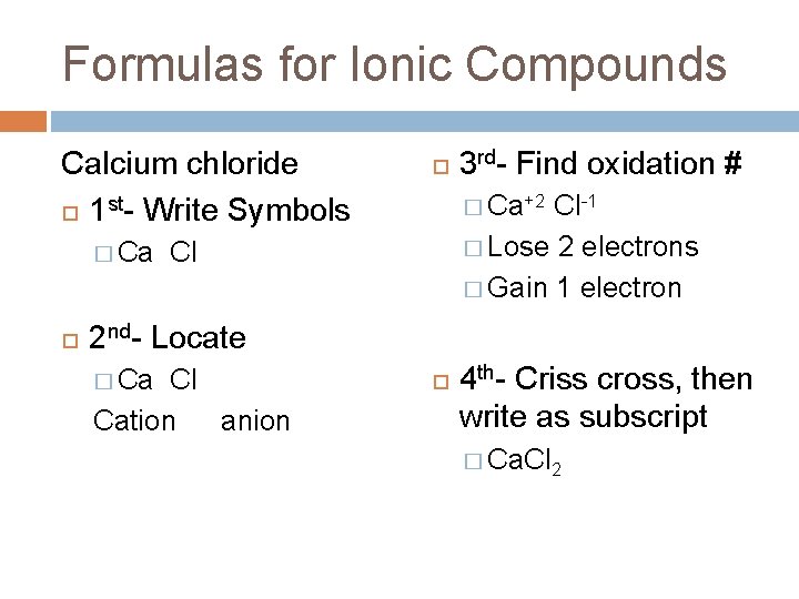 Formulas for Ionic Compounds Calcium chloride 1 st- Write Symbols � Ca 3 rd- Formulas for Ionic Compounds Calcium chloride 1 st- Write Symbols � Ca 3 rd-