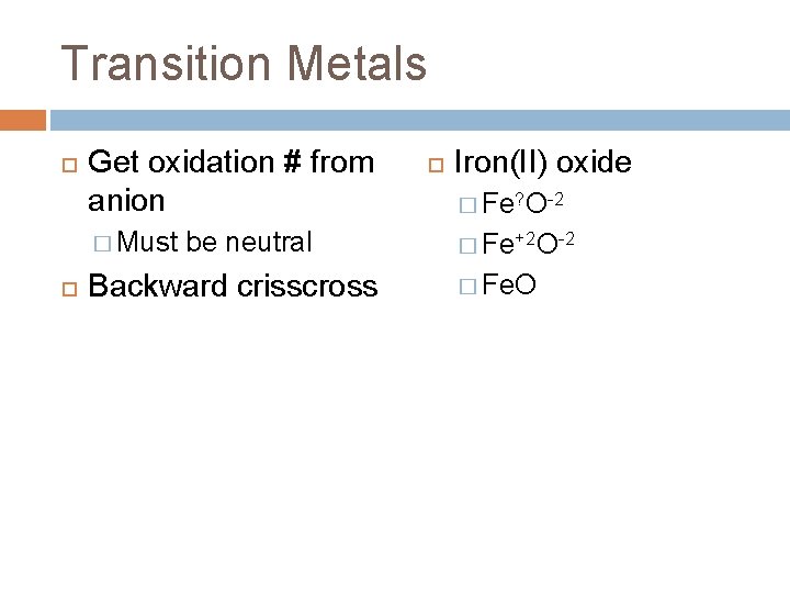 Transition Metals Get oxidation # from anion � Must be neutral Backward crisscross Iron(II)