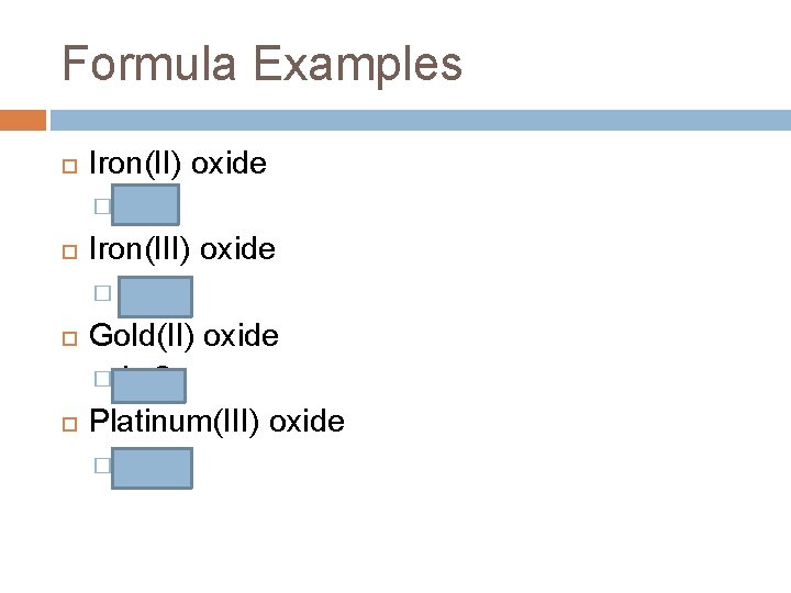 Formula Examples Iron(II) oxide � Fe. O Iron(III) oxide � Fe 2 O 3