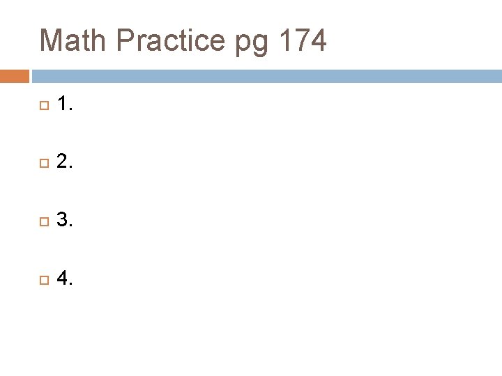 Math Practice pg 174 1. 2. 3. 4. Math Practice pg 174 1. 2. 3. 4.
