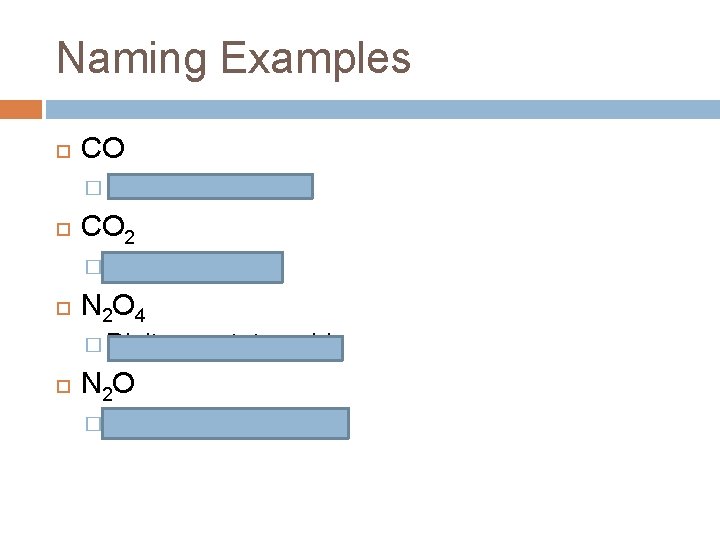 Naming Examples CO � Carbon CO 2 � Carbon monoxide dioxide N 2 O