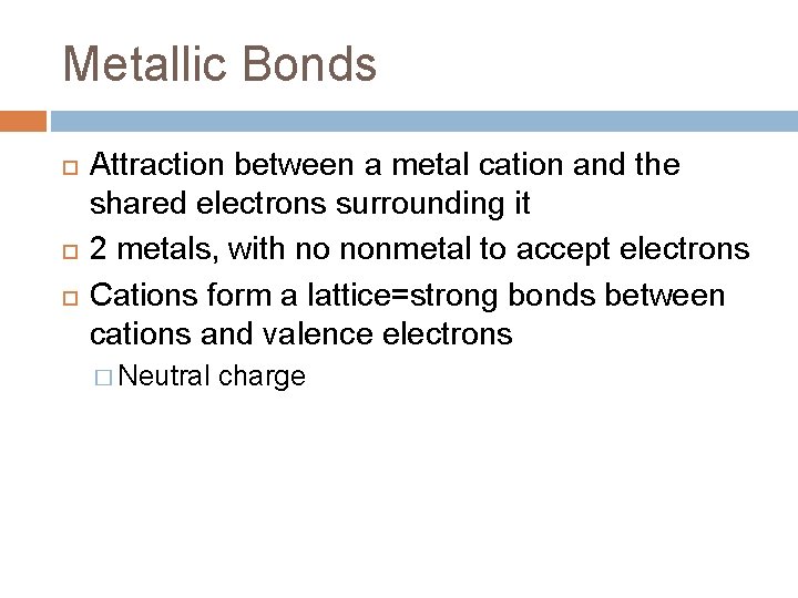 Metallic Bonds Attraction between a metal cation and the shared electrons surrounding it 2 Metallic Bonds Attraction between a metal cation and the shared electrons surrounding it 2