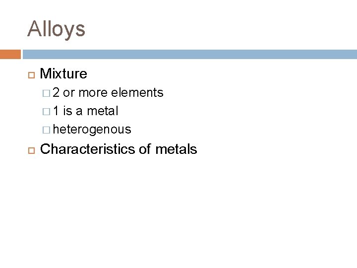 Alloys Mixture � 2 or more elements � 1 is a metal � heterogenous Alloys Mixture � 2 or more elements � 1 is a metal � heterogenous