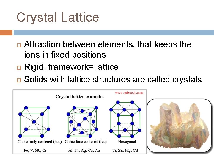Crystal Lattice Attraction between elements, that keeps the ions in fixed positions Rigid, framework=