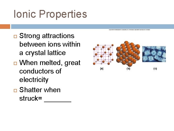 Ionic Properties Strong attractions between ions within a crystal lattice When melted, great conductors