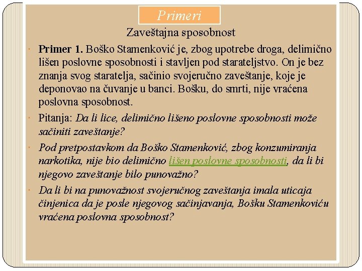  Primeri Zaveštajna sposobnost Primer 1. Boško Stamenković je, zbog upotrebe droga, delimično lišen