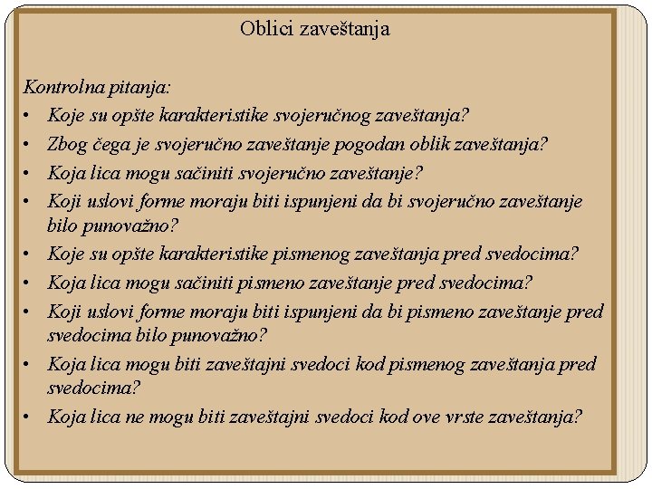 Oblici zaveštanja Kontrolna pitanja: • Koje su opšte karakteristike svojeručnog zaveštanja? • Zbog čega