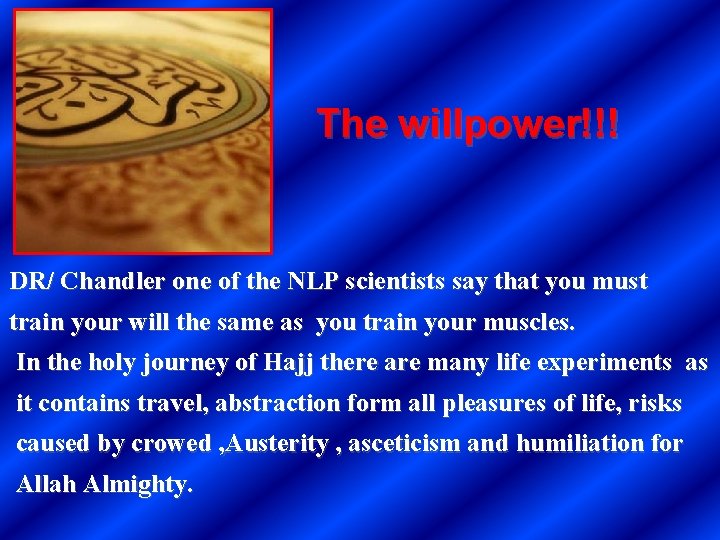 The willpower!!! DR/ Chandler one of the NLP scientists say that you must train