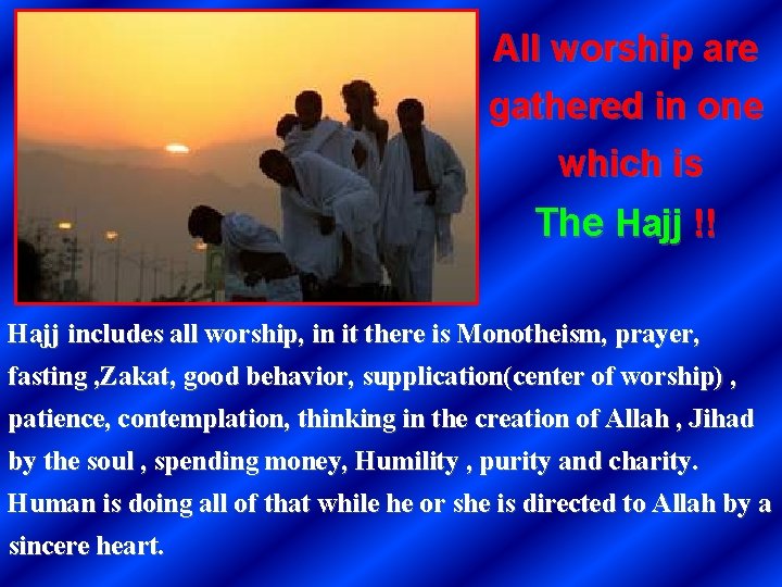 All worship are gathered in one which is The Hajj !! Hajj includes all