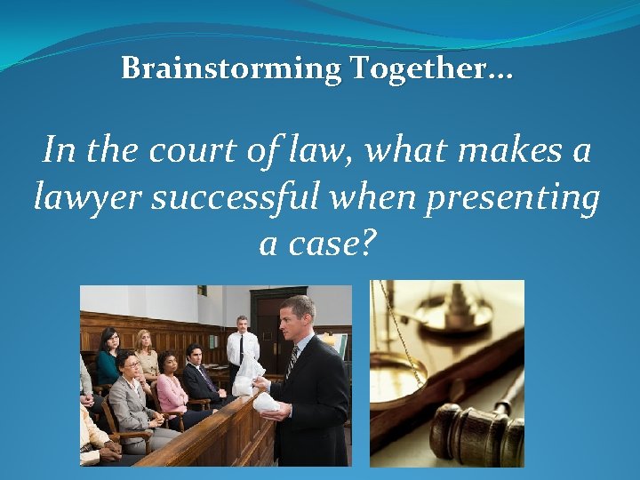 Brainstorming Together. . . In the court of law, what makes a lawyer successful