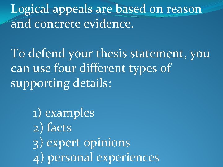 Logical appeals are based on reason and concrete evidence. To defend your thesis statement,