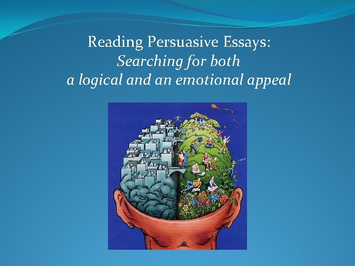 Reading Persuasive Essays: Searching for both a logical and an emotional appeal 