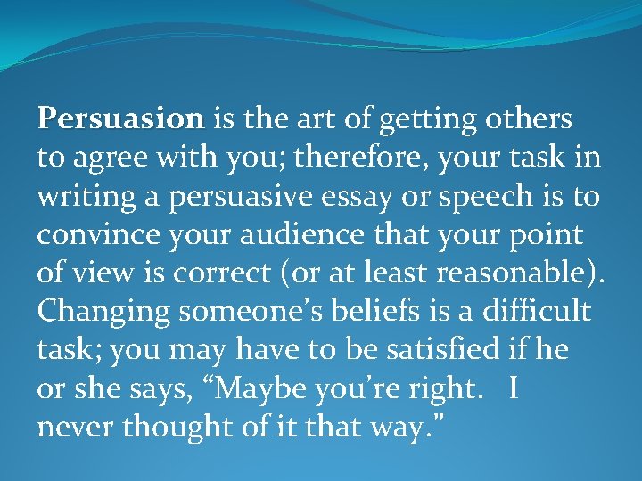 Persuasion is the art of getting others to agree with you; therefore, your task