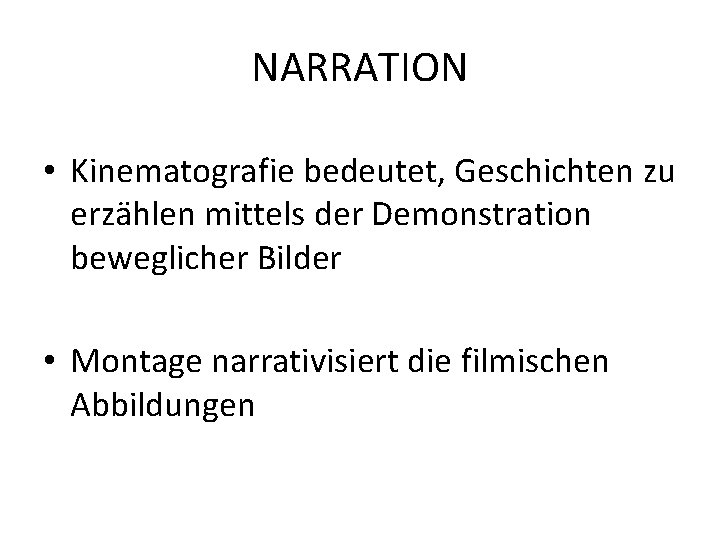 NARRATION • Kinematografie bedeutet, Geschichten zu erzählen mittels der Demonstration beweglicher Bilder • Montage