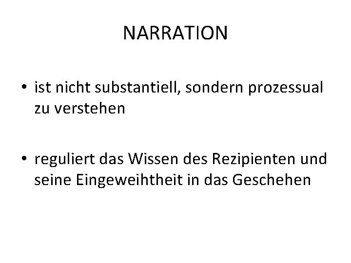 NARRATION • ist nicht substantiell, sondern prozessual zu verstehen • reguliert das Wissen des