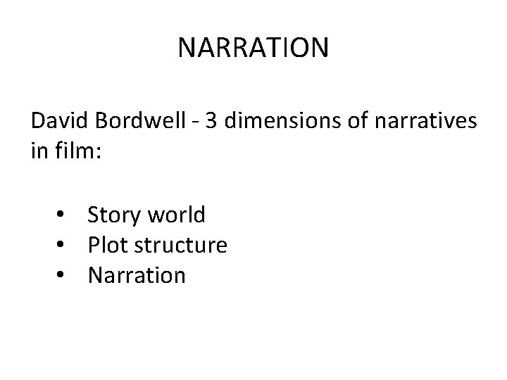 NARRATION David Bordwell - 3 dimensions of narratives in film: • Story world •