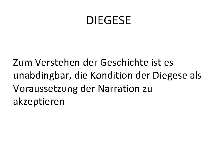 DIEGESE Zum Verstehen der Geschichte ist es unabdingbar, die Kondition der Diegese als Voraussetzung