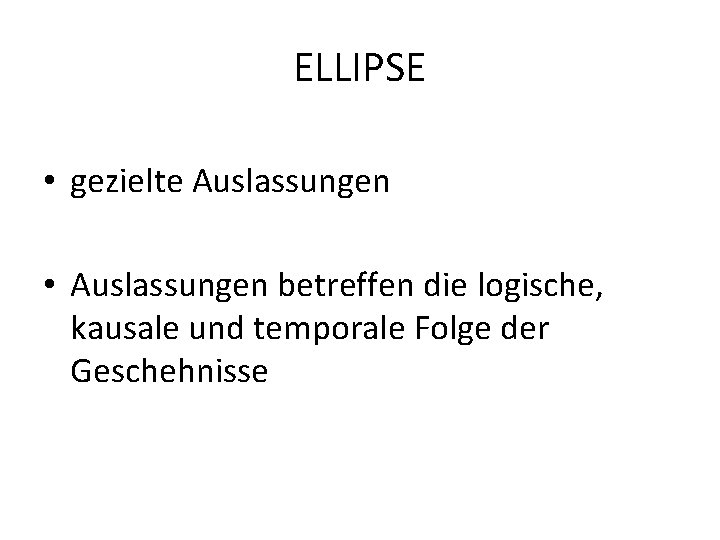 ELLIPSE • gezielte Auslassungen • Auslassungen betreffen die logische, kausale und temporale Folge der