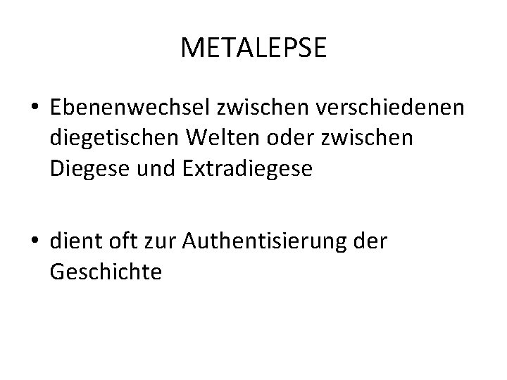 METALEPSE • Ebenenwechsel zwischen verschiedenen diegetischen Welten oder zwischen Diegese und Extradiegese • dient