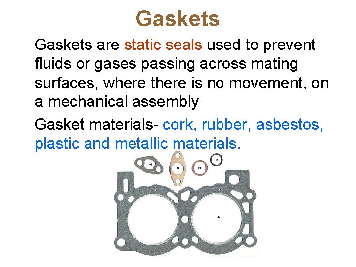 Gaskets are static seals used to prevent fluids or gases passing across mating surfaces,