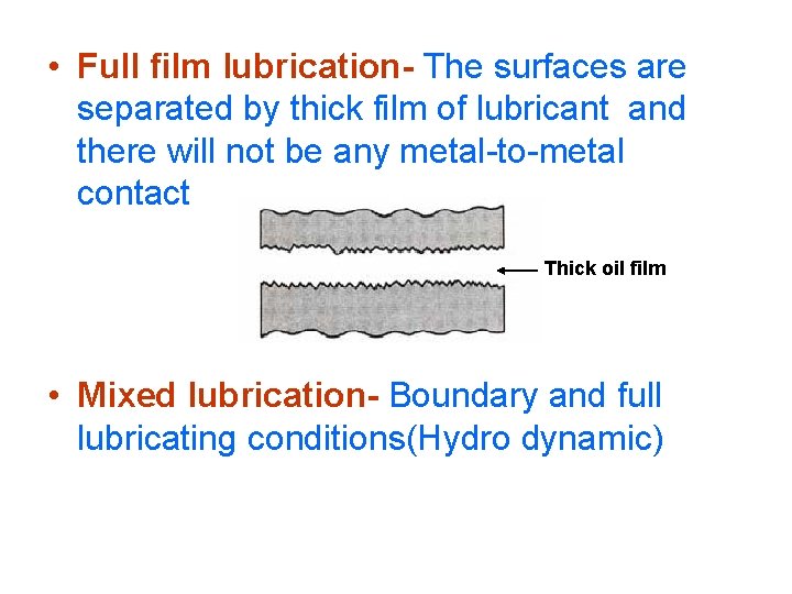  • Full film lubrication- The surfaces are separated by thick film of lubricant