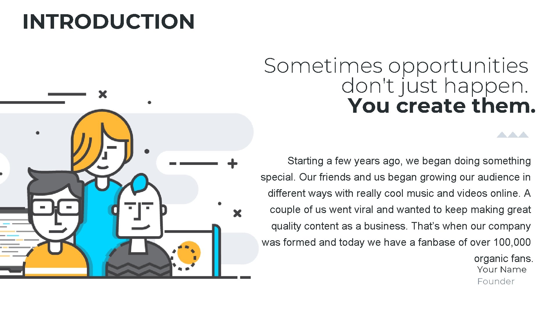 INTRODUCTION Sometimes opportunities don't just happen. You create them. Starting a few years ago,