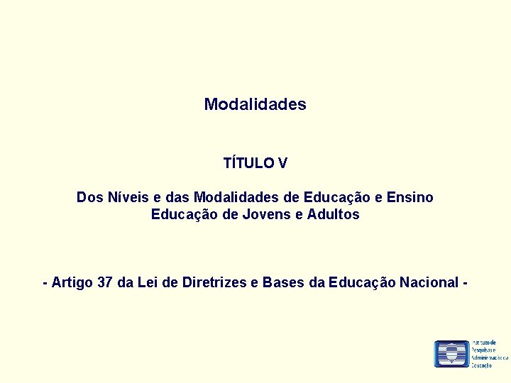 Modalidades TÍTULO V Dos Níveis e das Modalidades de Educação e Ensino Educação de