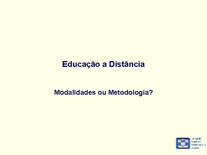 Educação a Distância Modalidades ou Metodologia? 