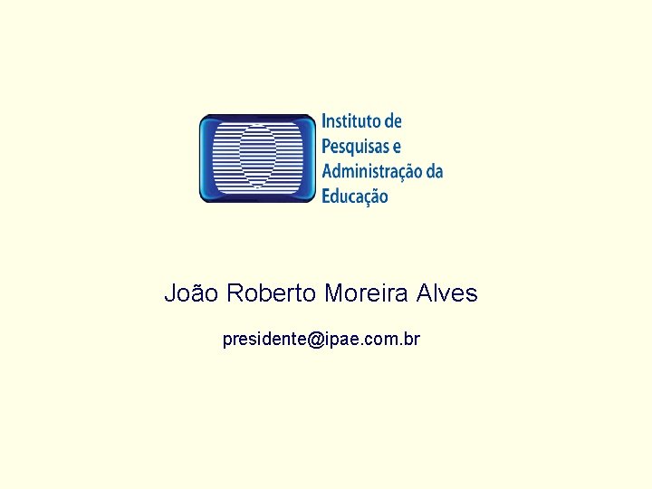 João Roberto Moreira Alves presidente@ipae. com. br 