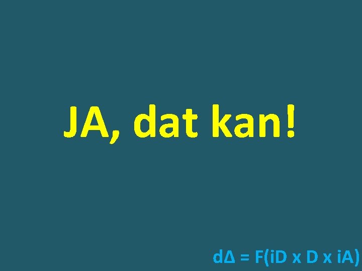 JA, dat kan! dΔ = F(i. D x i. A) 