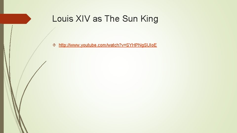 Louis XIV as The Sun King http: //www. youtube. com/watch? v=SYHPNg. SUIo. E 