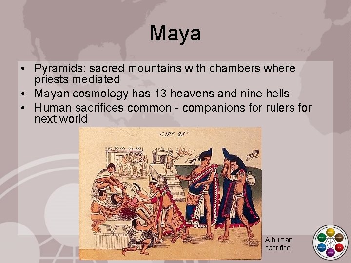 Maya • Pyramids: sacred mountains with chambers where priests mediated • Mayan cosmology has