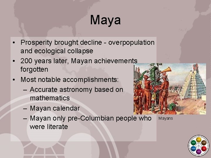 Maya • Prosperity brought decline - overpopulation and ecological collapse • 200 years later,