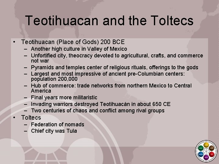 Teotihuacan and the Toltecs • Teotihuacan (Place of Gods) 200 BCE – Another high