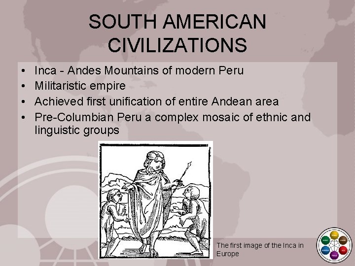 SOUTH AMERICAN CIVILIZATIONS • • Inca - Andes Mountains of modern Peru Militaristic empire