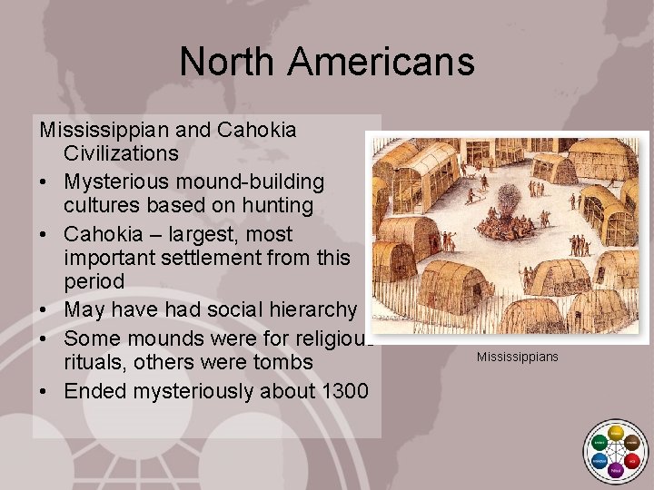 North Americans Mississippian and Cahokia Civilizations • Mysterious mound-building cultures based on hunting •