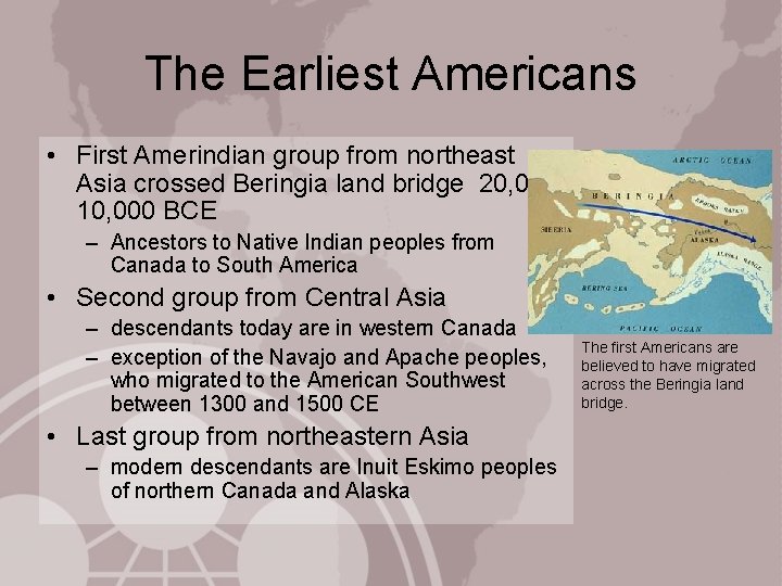 The Earliest Americans • First Amerindian group from northeast Asia crossed Beringia land bridge