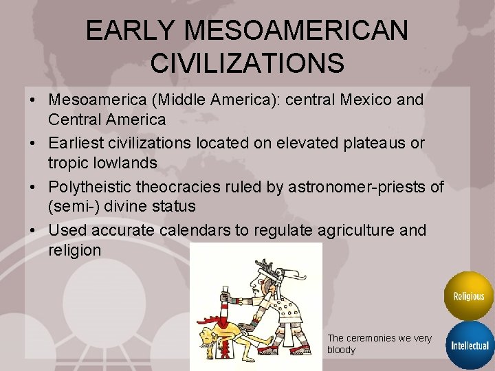 EARLY MESOAMERICAN CIVILIZATIONS • Mesoamerica (Middle America): central Mexico and Central America • Earliest