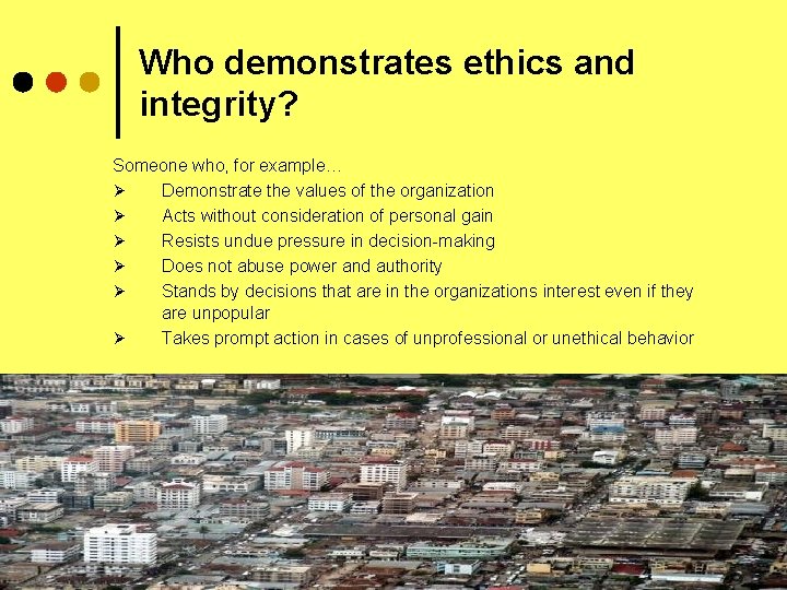 Who demonstrates ethics and integrity? Someone who, for example… Ø Demonstrate the values of