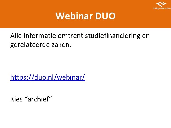 Webinar DUO Alle informatie omtrent studiefinanciering en gerelateerde zaken: https: //duo. nl/webinar/ Kies “archief”