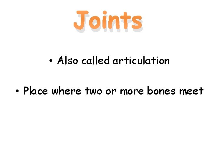 Joints • Also called articulation • Place where two or more bones meet 