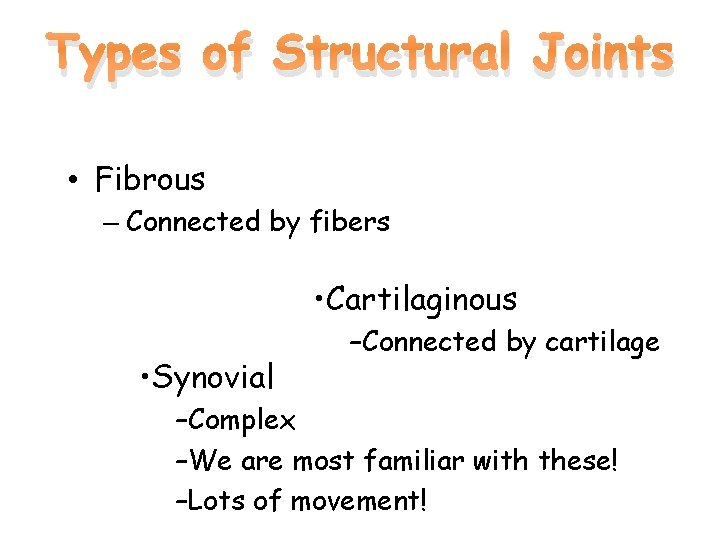 Types of Structural Joints • Fibrous – Connected by fibers • Cartilaginous • Synovial