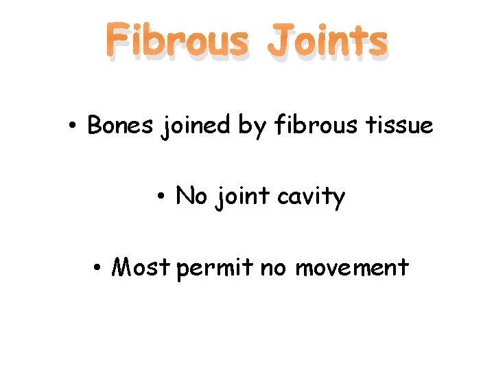 Fibrous Joints • Bones joined by fibrous tissue • No joint cavity • Most