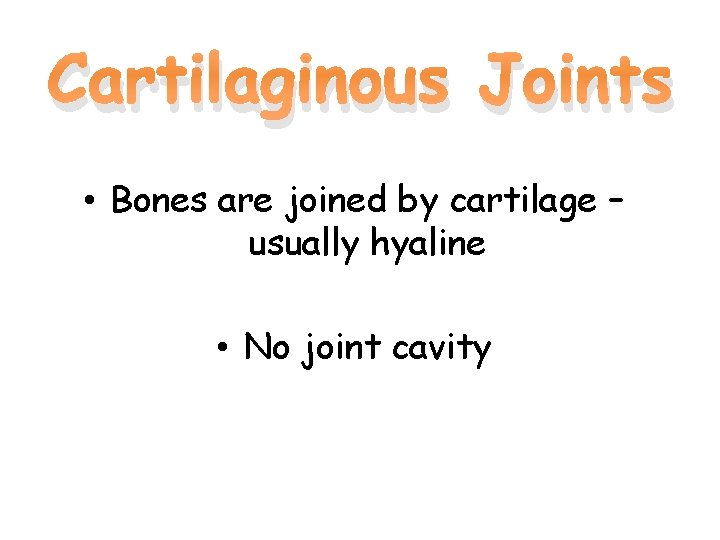 Cartilaginous Joints • Bones are joined by cartilage – usually hyaline • No joint