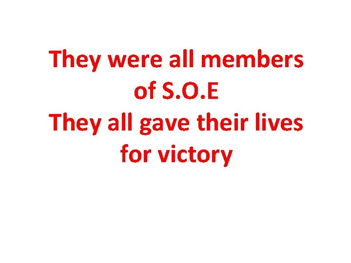 They were all members of S. O. E They all gave their lives for They were all members of S. O. E They all gave their lives for